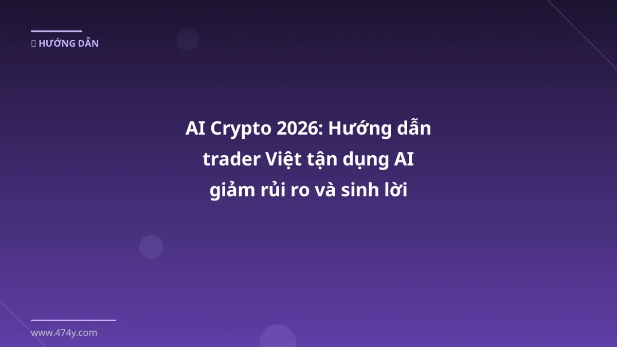 AI Crypto 2026: Hướng dẫn trader Việt tận dụng AI giảm rủi ro và sinh lời