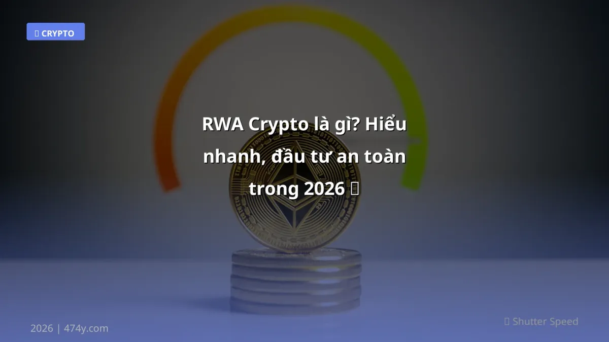 RWA Crypto là gì? Hiểu nhanh, đầu tư an toàn trong 2026 🚀