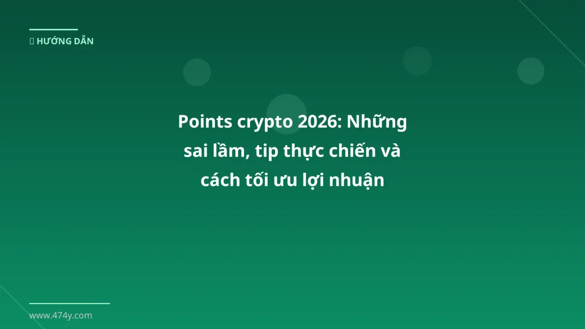 Points crypto 2026: Những sai lầm, tip thực chiến và cách tối ưu lợi nhuận