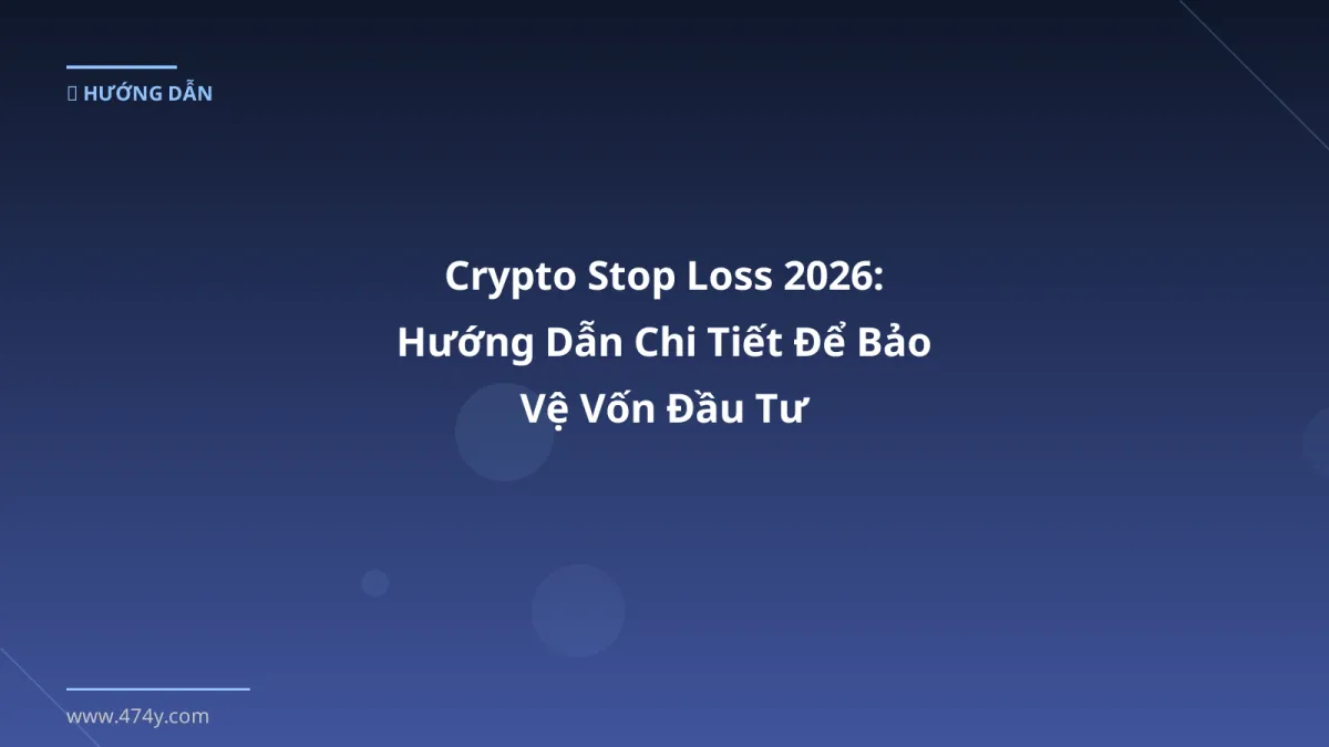 Crypto Stop Loss 2026: Hướng Dẫn Chi Tiết Để Bảo Vệ Vốn Đầu Tư