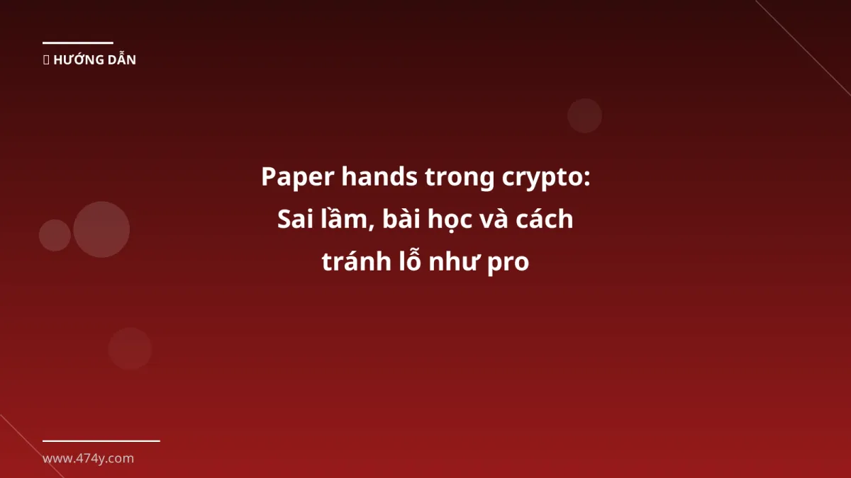 Paper hands trong crypto: Sai lầm, bài học và cách tránh lỗ như pro