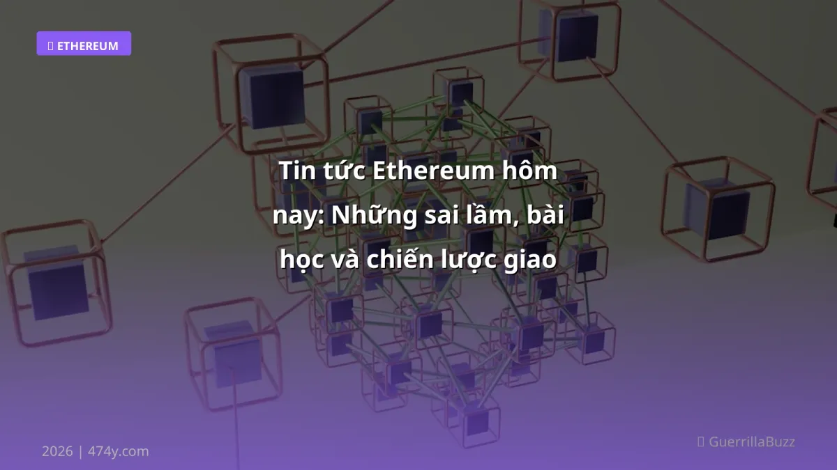 Tin tức Ethereum hôm nay: Những sai lầm, bài học và chiến lược giao dịch hiệu quả 2026