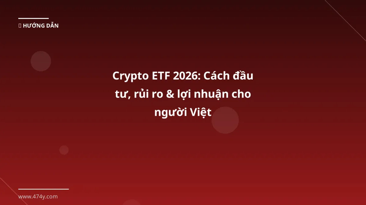 Crypto ETF 2026: Cách đầu tư, rủi ro & lợi nhuận cho người Việt