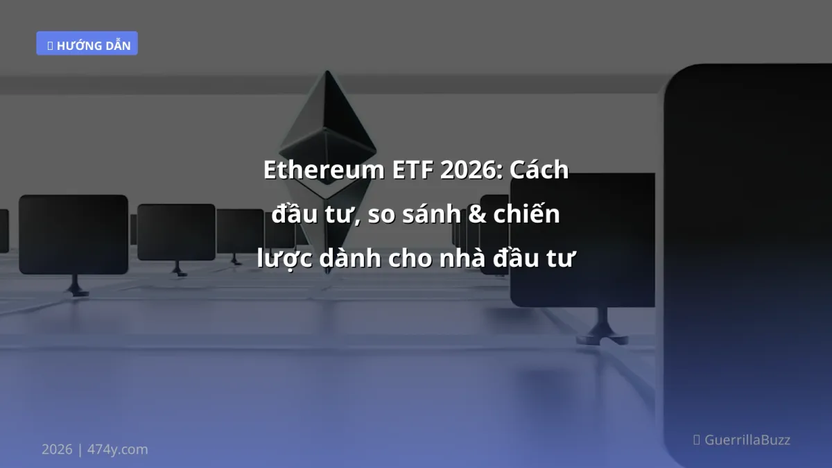 Ethereum ETF 2026: Cách đầu tư, so sánh & chiến lược dành cho nhà đầu tư Việt