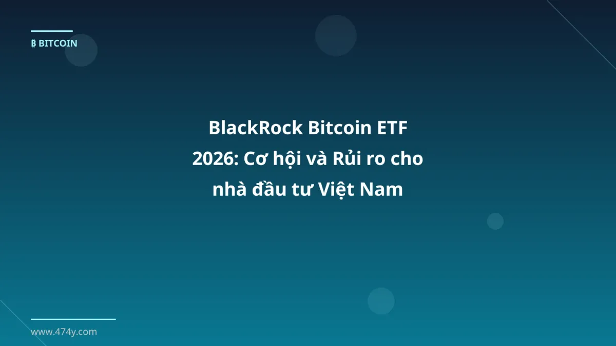BlackRock Bitcoin ETF 2026: Cơ hội và Rủi ro cho nhà đầu tư Việt Nam
