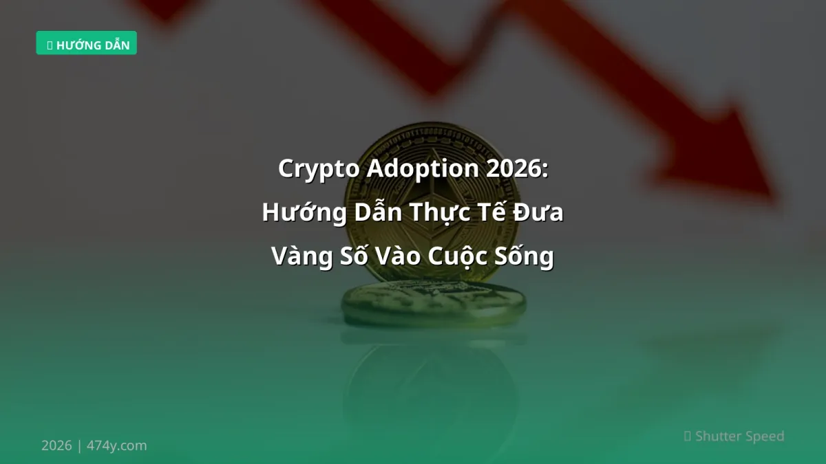 Crypto Adoption 2026: Hướng Dẫn Thực Tế Đưa Vàng Số Vào Cuộc Sống