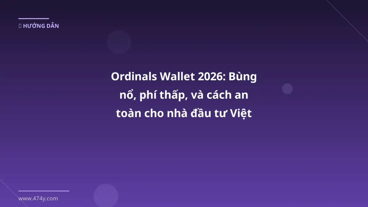 Ordinals Wallet 2026: Bùng nổ, phí thấp, và cách an toàn cho nhà đầu tư Việt
