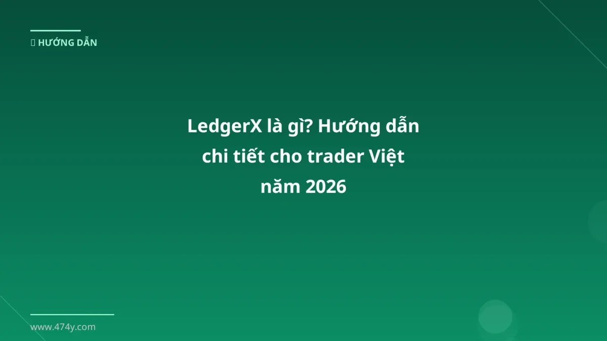 LedgerX là gì? Hướng dẫn chi tiết cho trader Việt năm 2026