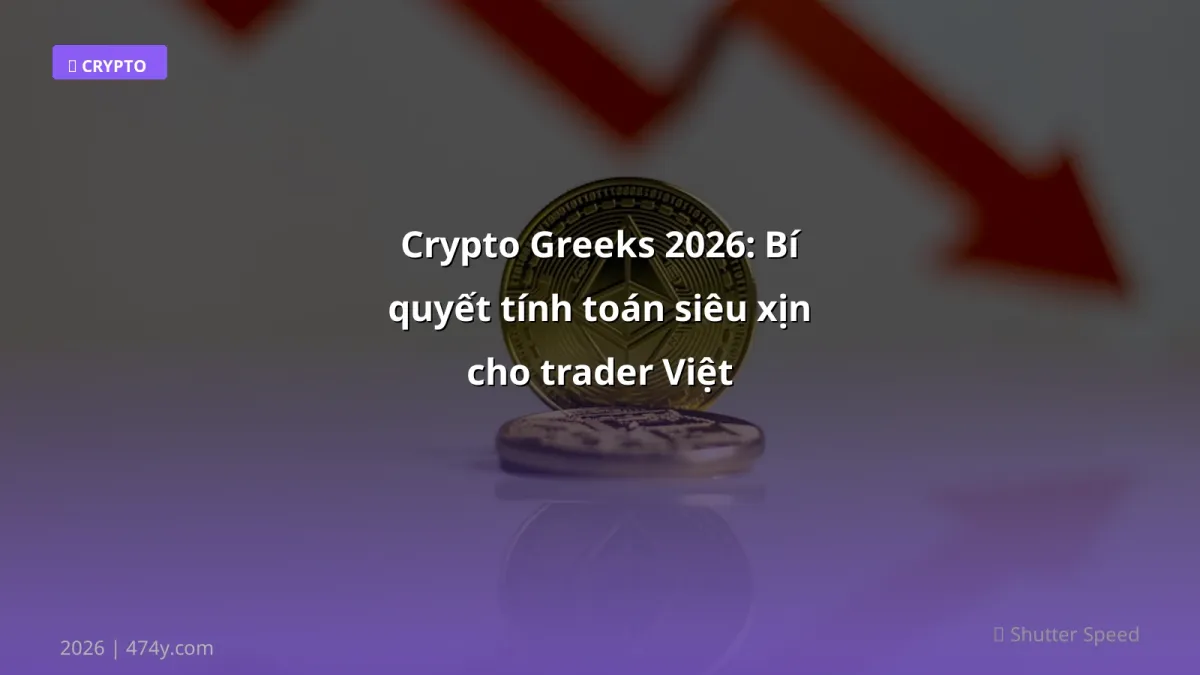 Crypto Greeks 2026: Bí quyết tính toán siêu xịn cho trader Việt