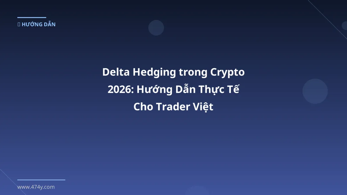 Delta Hedging trong Crypto 2026: Hướng Dẫn Thực Tế Cho Trader Việt