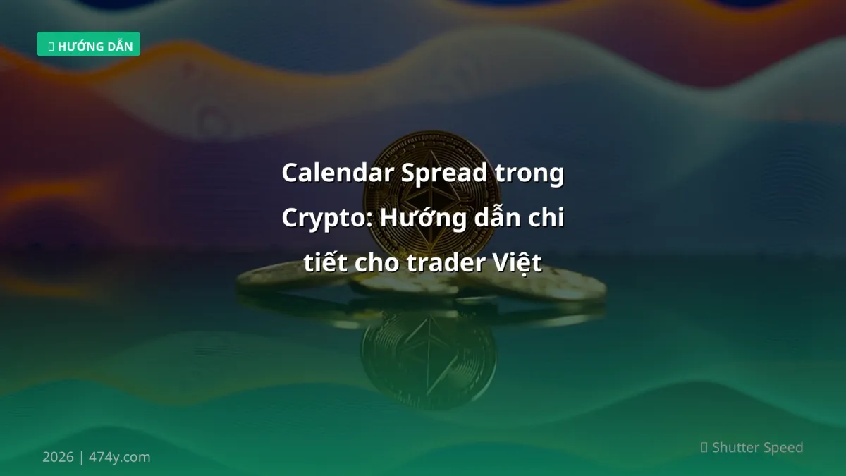 Calendar Spread trong Crypto: Hướng dẫn chi tiết cho trader Việt 2026