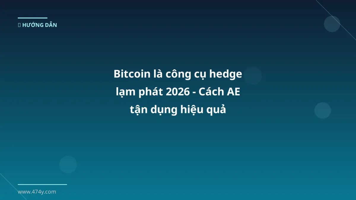 Bitcoin là công cụ hedge lạm phát 2026 - Cách AE tận dụng hiệu quả