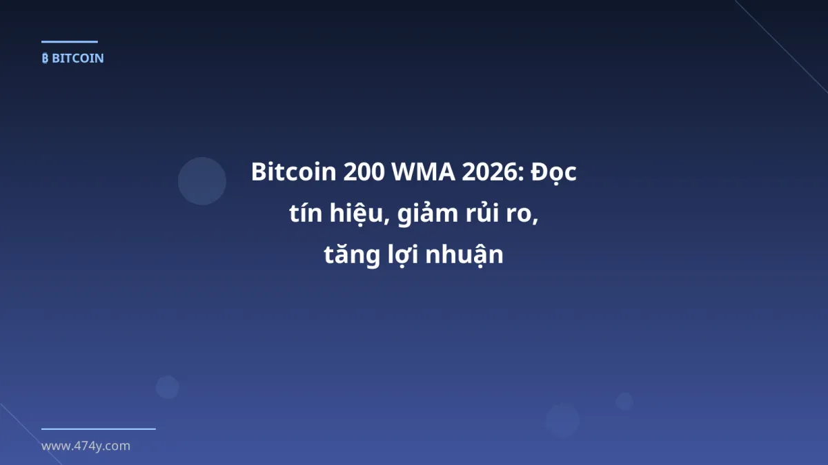 Bitcoin 200 WMA 2026: Đọc tín hiệu, giảm rủi ro, tăng lợi nhuận