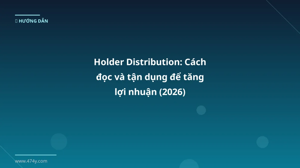 Holder Distribution: Cách đọc và tận dụng để tăng lợi nhuận (2026)