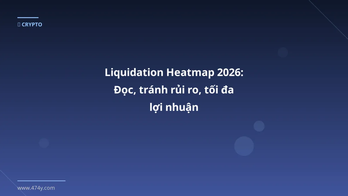 Liquidation Heatmap 2026: Đọc, tránh rủi ro, tối đa lợi nhuận