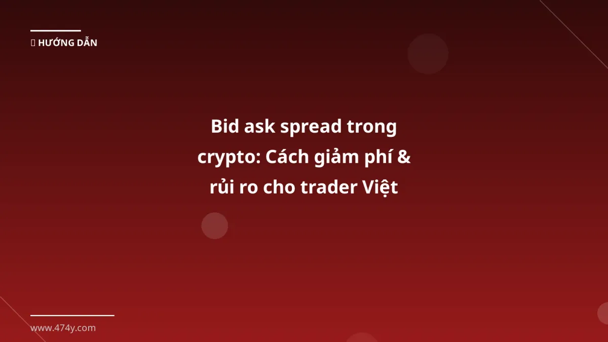 Bid ask spread trong crypto: Cách giảm phí & rủi ro cho trader Việt