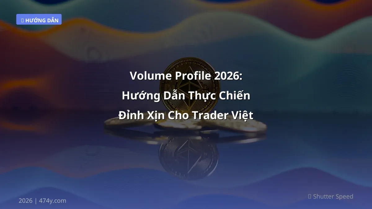 Volume Profile 2026: Hướng Dẫn Thực Chiến Đỉnh Xịn Cho Trader Việt