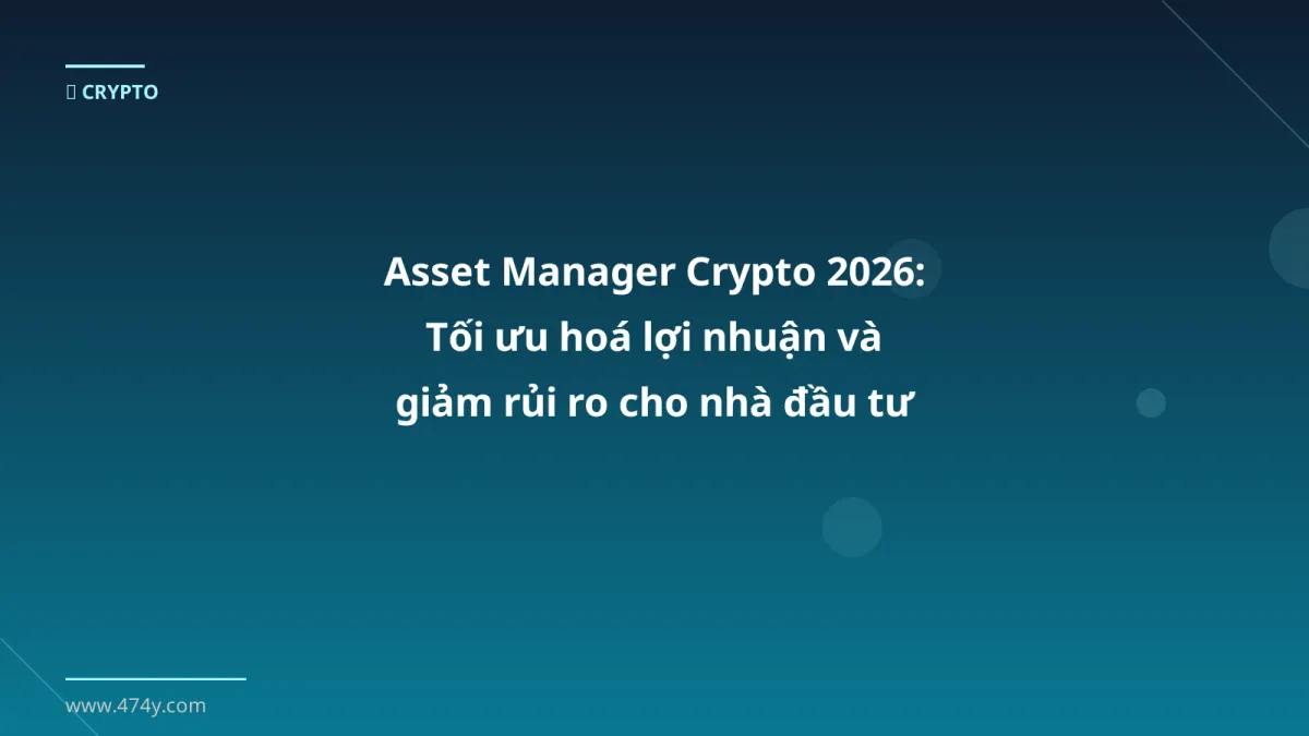 Asset Manager Crypto 2026: Tối ưu hoá lợi nhuận và giảm rủi ro cho nhà đầu tư Việt