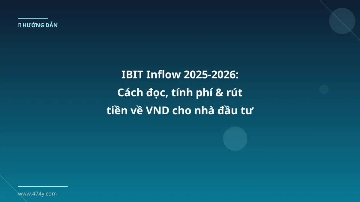 IBIT Inflow 2025‑2026: Cách đọc, tính phí & rút tiền về VND cho nhà đầu tư Việt