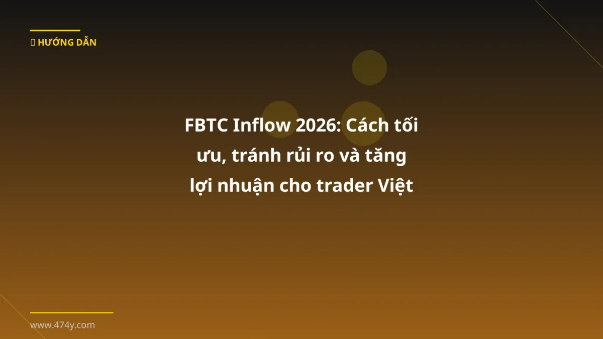 FBTC Inflow 2026: Cách tối ưu, tránh rủi ro và tăng lợi nhuận cho trader Việt