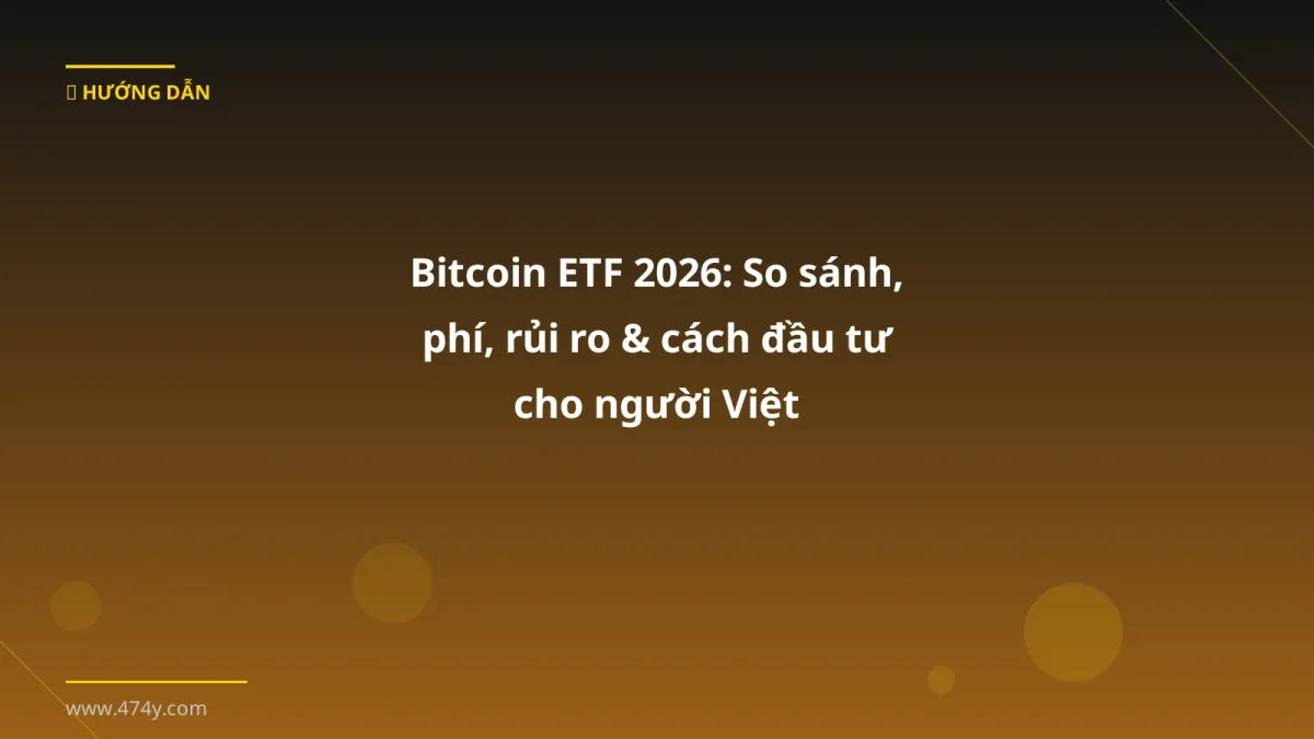 Bitcoin ETF 2026: So sánh, phí, rủi ro & cách đầu tư cho người Việt
