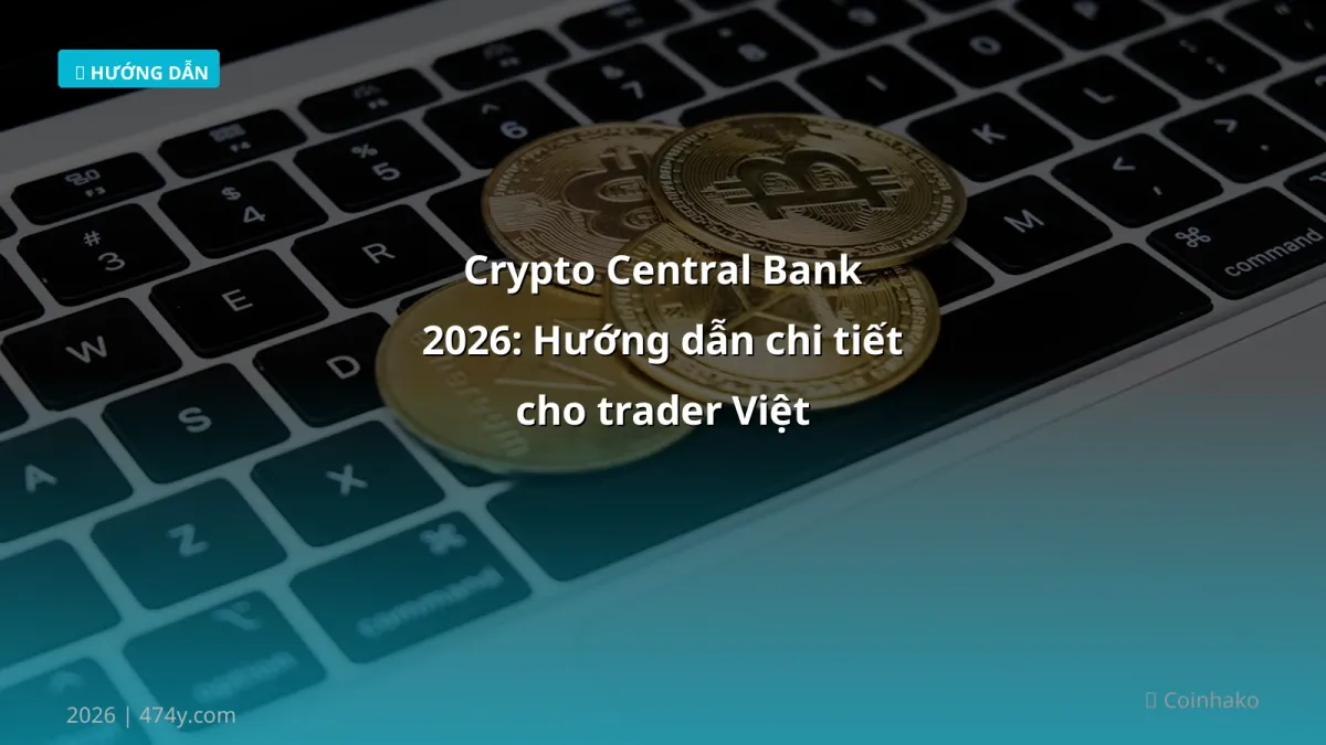 Crypto Central Bank 2026: Hướng dẫn chi tiết cho trader Việt