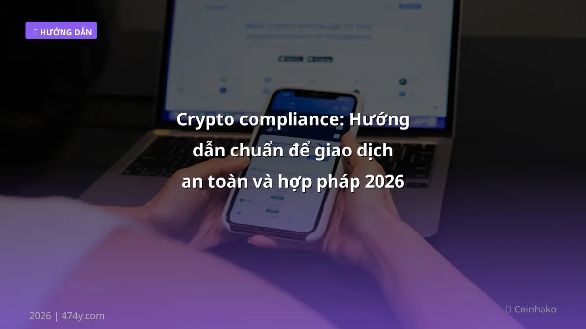 Crypto compliance: Hướng dẫn chuẩn để giao dịch an toàn và hợp pháp 2026