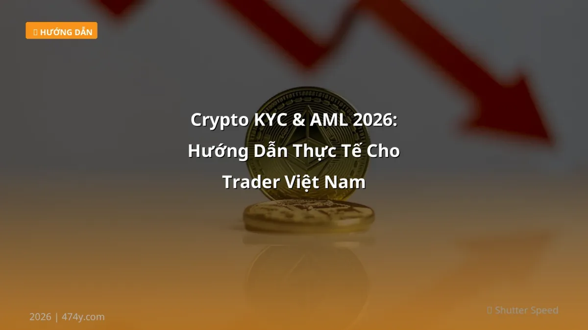 Crypto KYC & AML 2026: Hướng Dẫn Thực Tế Cho Trader Việt Nam