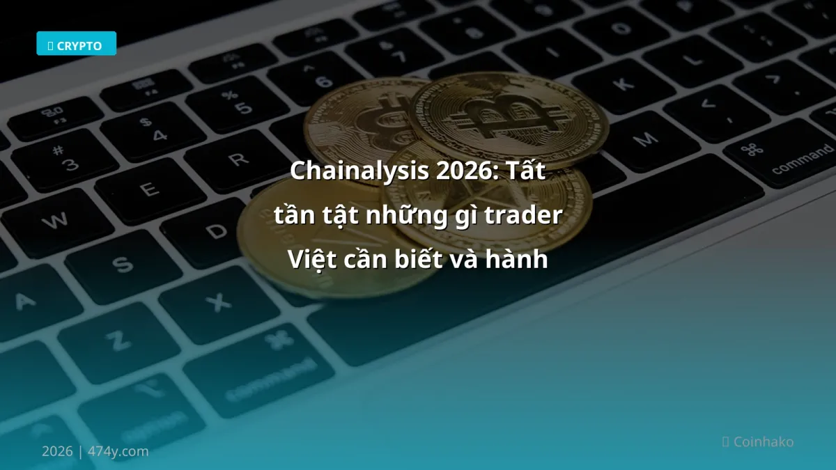 Chainalysis 2026: Tất tần tật những gì trader Việt cần biết và hành động ngay