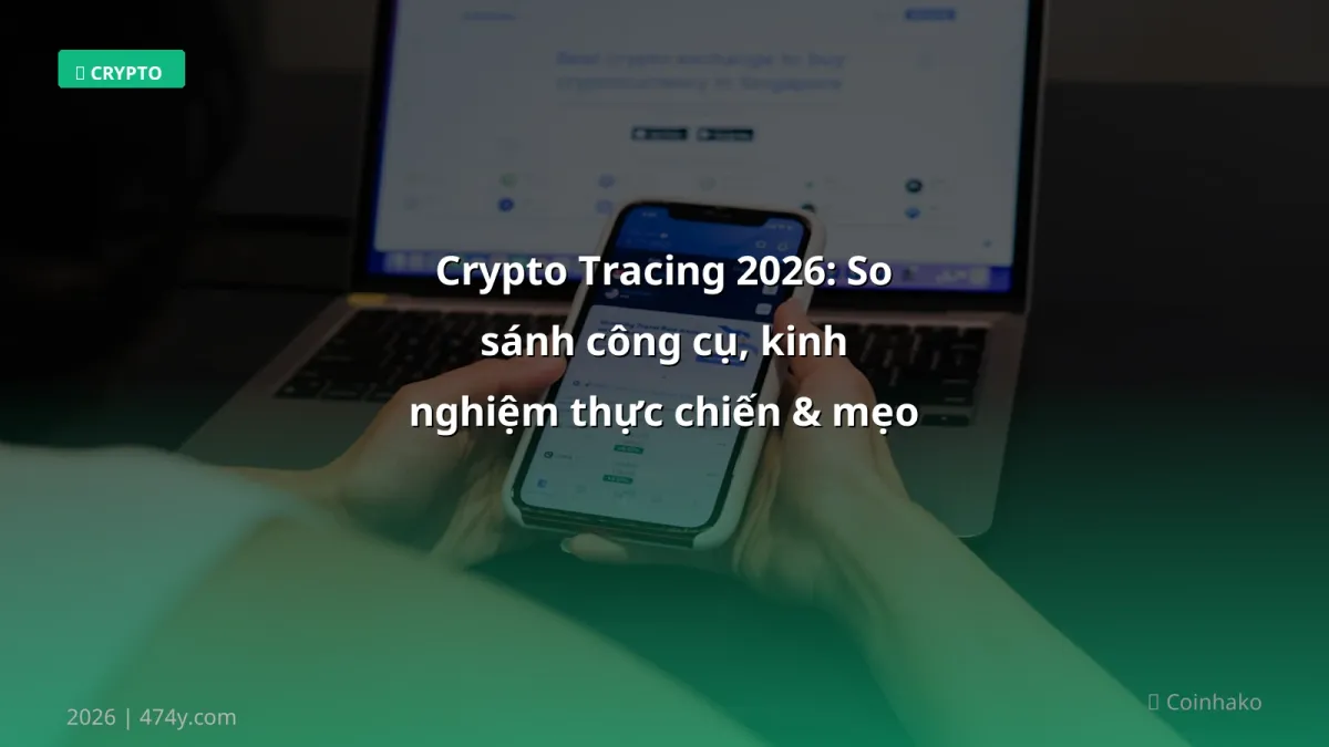 Crypto Tracing 2026: So sánh công cụ, kinh nghiệm thực chiến & mẹo giảm rủi ro