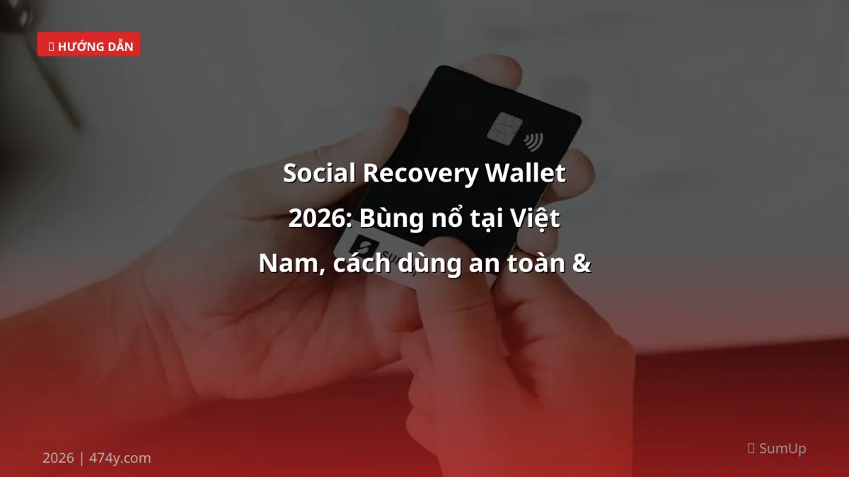 Social Recovery Wallet 2026: Bùng nổ tại Việt Nam, cách dùng an toàn & tối ưu