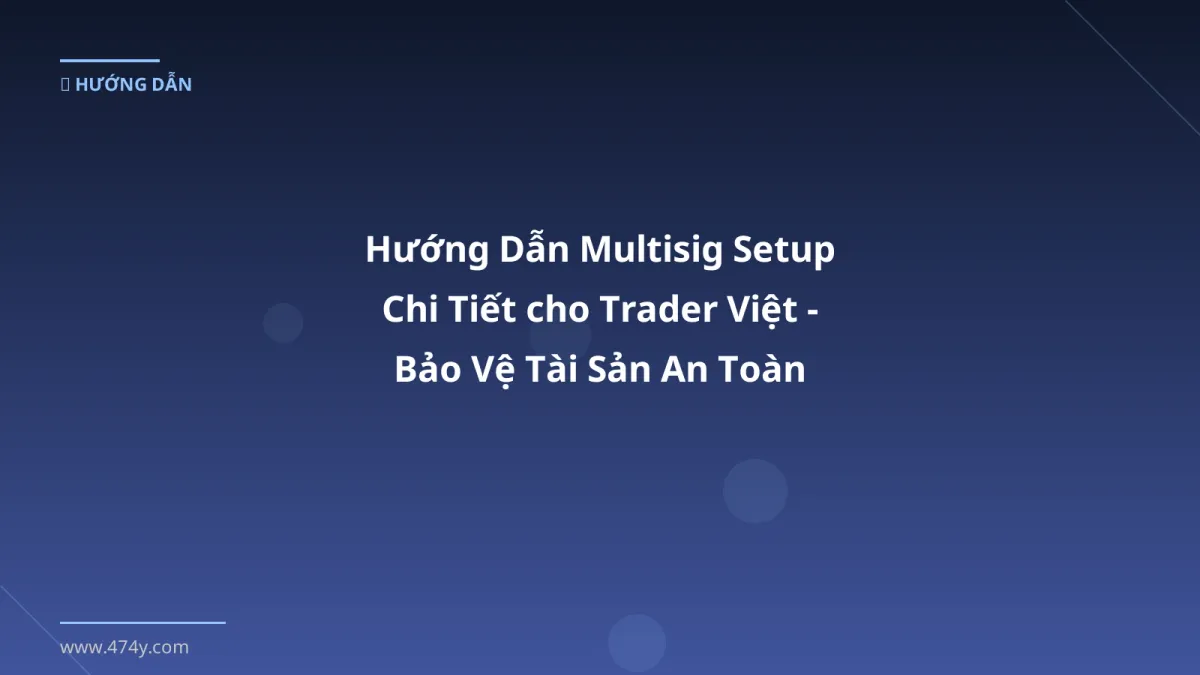 Hướng Dẫn Multisig Setup Chi Tiết cho Trader Việt - Bảo Vệ Tài Sản An Toàn