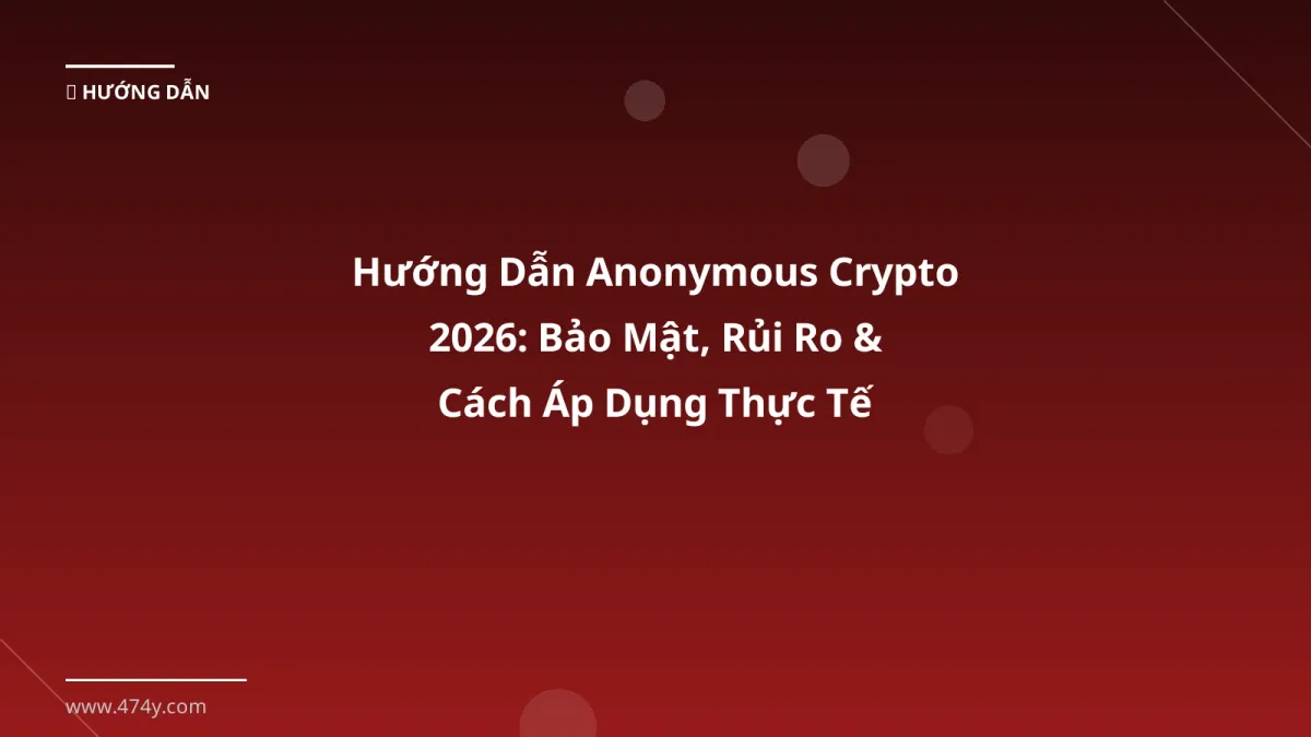 Hướng Dẫn Anonymous Crypto 2026: Bảo Mật, Rủi Ro & Cách Áp Dụng Thực Tế