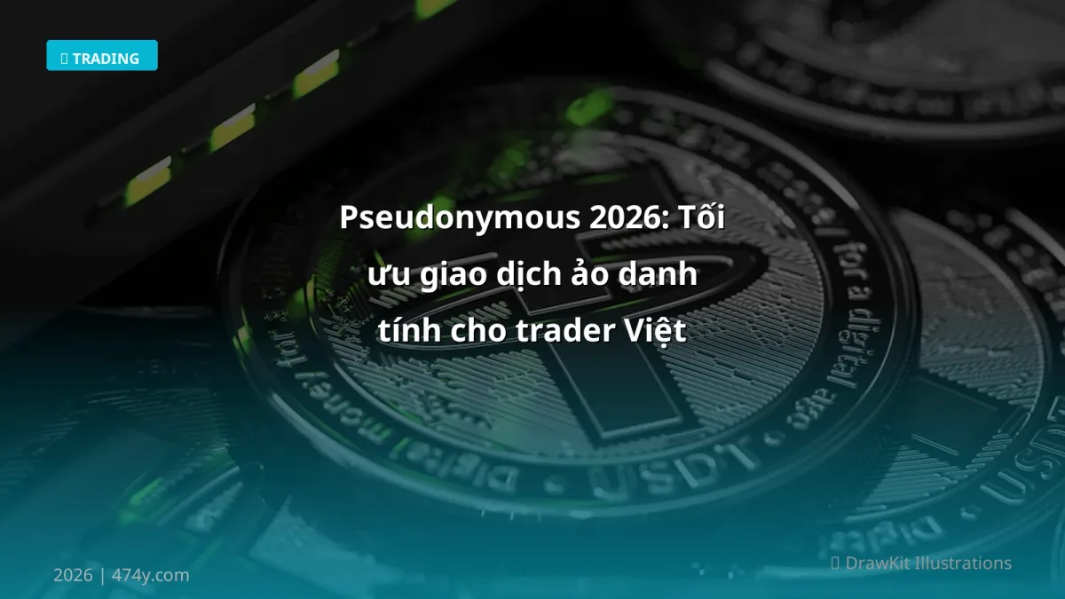 Pseudonymous 2026: Tối ưu giao dịch ảo danh tính cho trader Việt