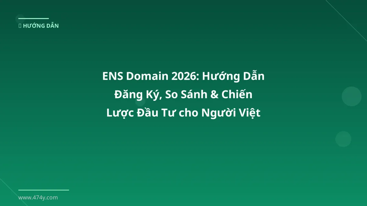 ENS Domain 2026: Hướng Dẫn Đăng Ký, So Sánh & Chiến Lược Đầu Tư cho Người Việt