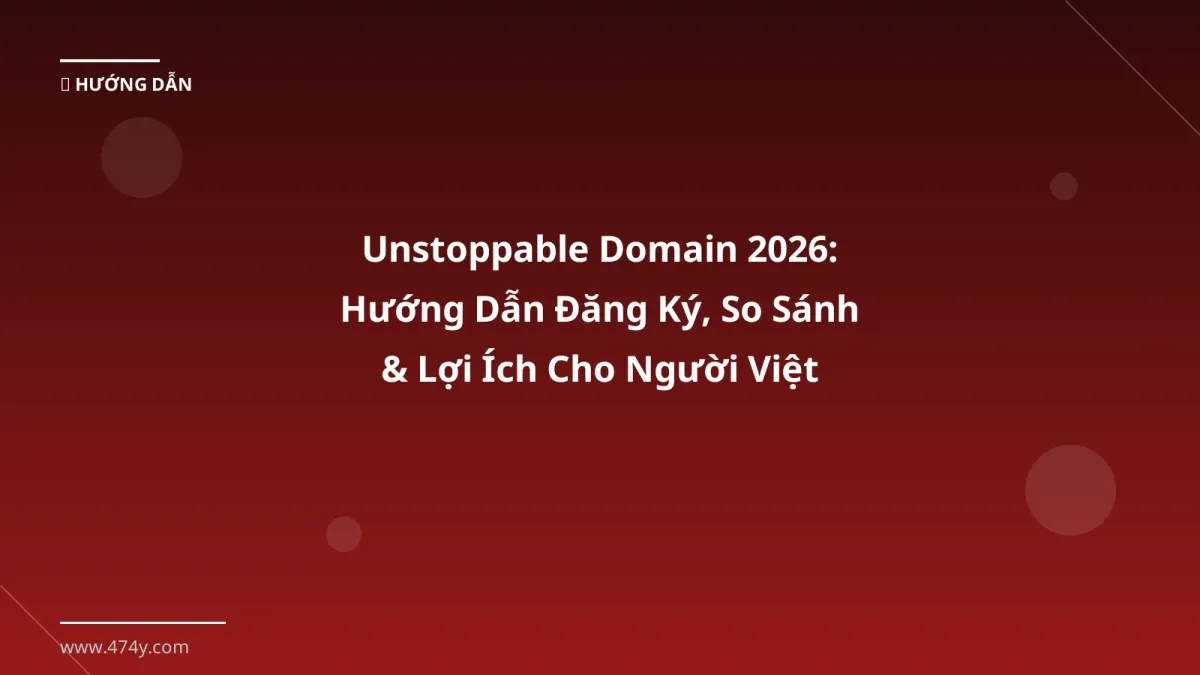 Unstoppable Domain 2026: Hướng Dẫn Đăng Ký, So Sánh & Lợi Ích Cho Người Việt