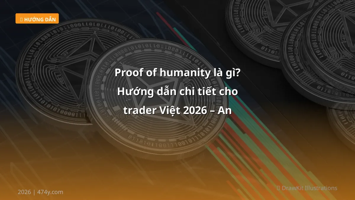 Proof of humanity là gì? Hướng dẫn chi tiết cho trader Việt 2026 – An toàn & Kiếm tiền
