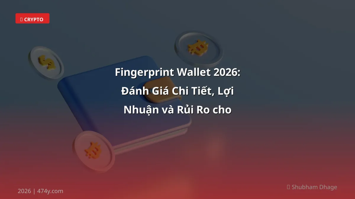 Fingerprint Wallet 2026: Đánh Giá Chi Tiết, Lợi Nhuận và Rủi Ro cho Người Việt