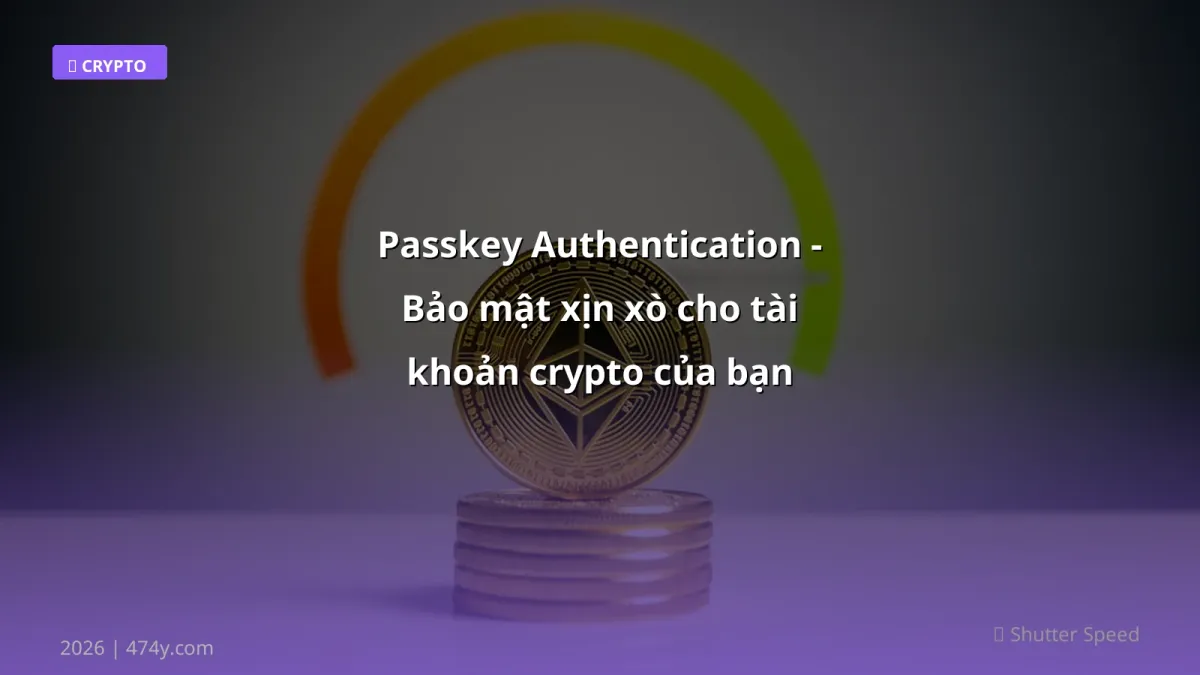 Passkey Authentication - Bảo mật xịn xò cho tài khoản crypto của bạn