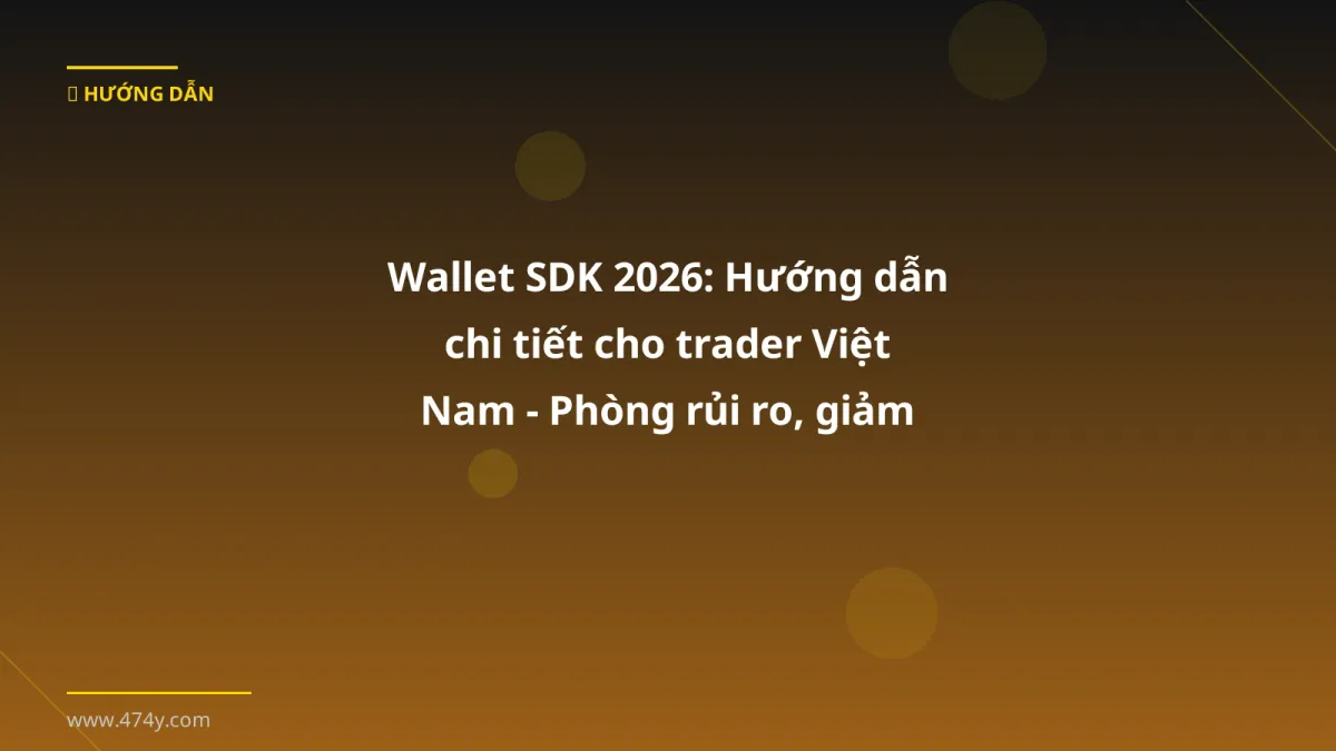 Wallet SDK 2026: Hướng dẫn chi tiết cho trader Việt Nam - Phòng rủi ro, giảm phí