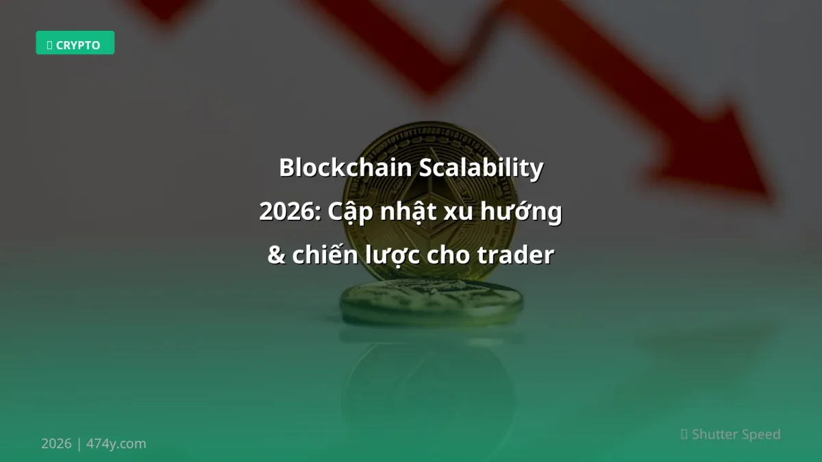 Blockchain Scalability 2026: Cập nhật xu hướng & chiến lược cho trader Việt