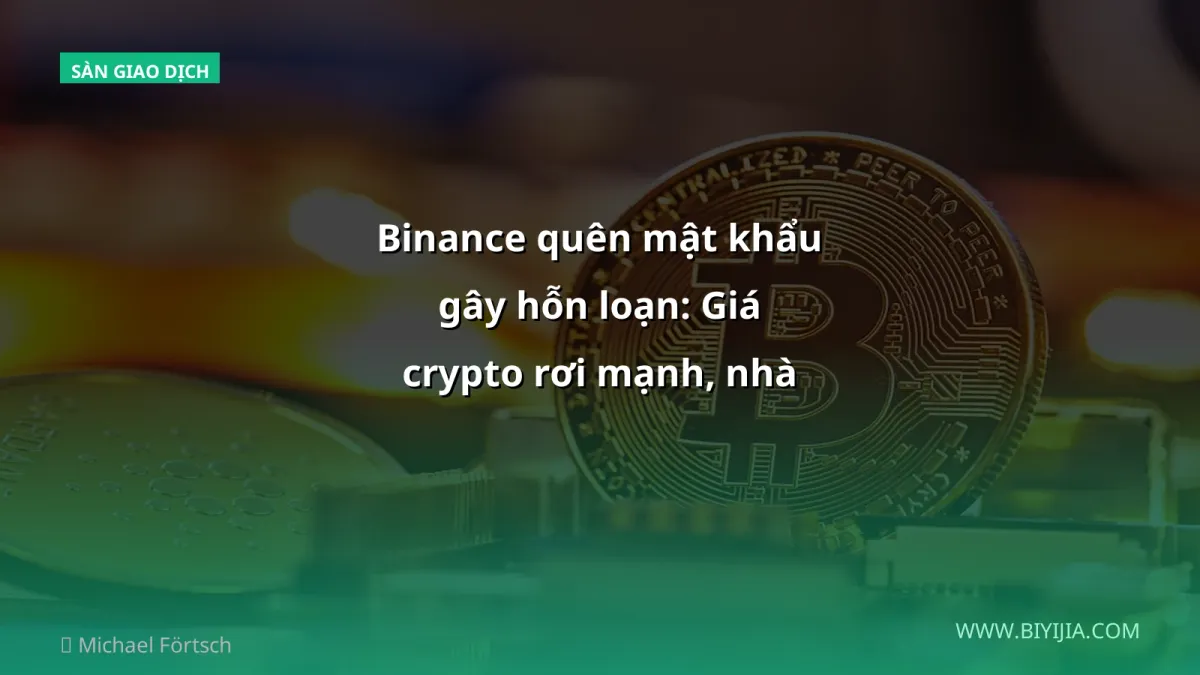 Binance quên mật khẩu gây hỗn loạn: Giá crypto rơi mạnh, nhà đầu tư VN cần làm gì?