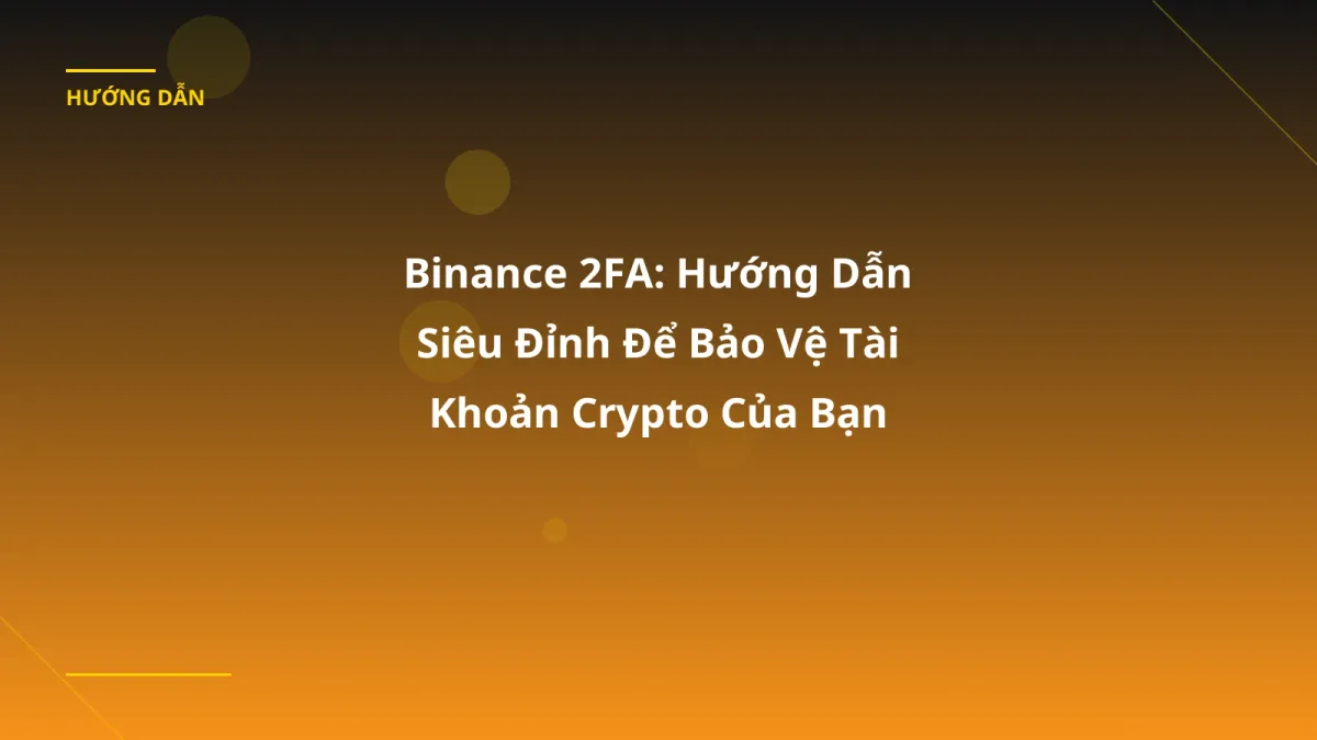 Binance 2FA: Hướng Dẫn Siêu Đỉnh Để Bảo Vệ Tài Khoản Crypto Của Bạn