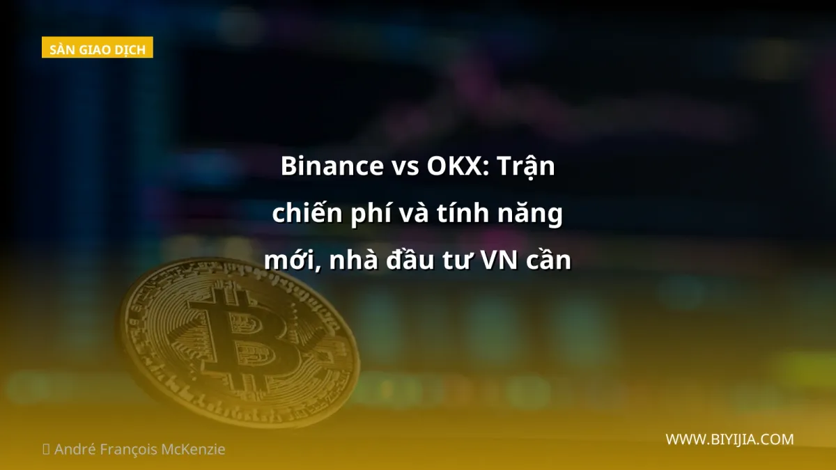 Binance vs OKX: Trận chiến phí và tính năng mới, nhà đầu tư VN cần biết gì?