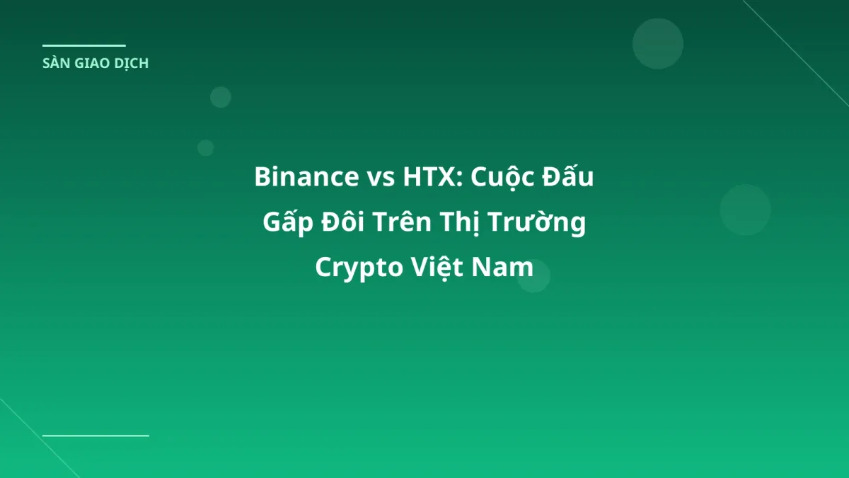 Binance vs HTX: Cuộc Đấu Gấp Đôi Trên Thị Trường Crypto Việt Nam