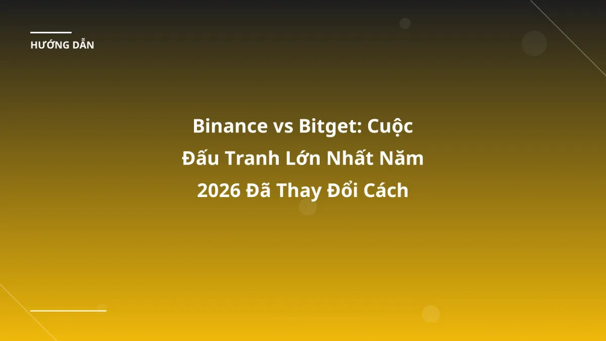 Binance vs Bitget: Cuộc Đấu Tranh Lớn Nhất Năm 2026 Đã Thay Đổi Cách Giao Dịch Crypto Ở Việt Nam