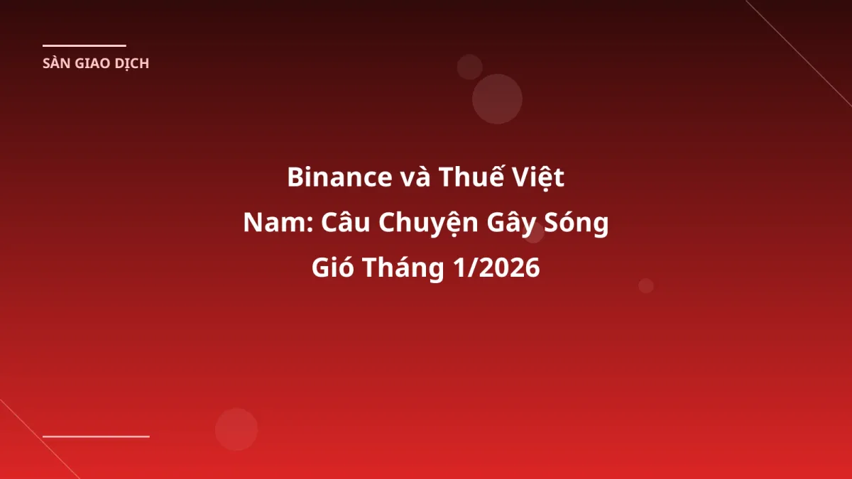 Binance và Thuế Việt Nam: Câu Chuyện Gây Sóng Gió Tháng 1/2026