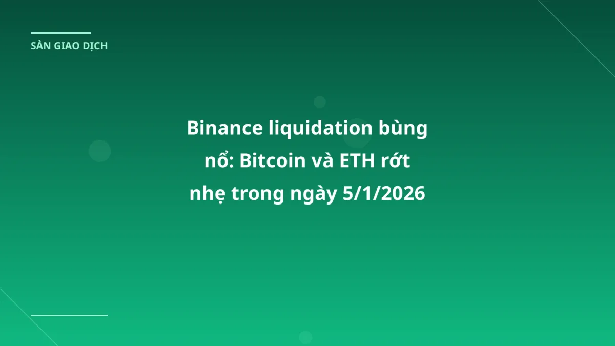 Binance liquidation bùng nổ: Bitcoin và ETH rớt nhẹ trong ngày 5/1/2026