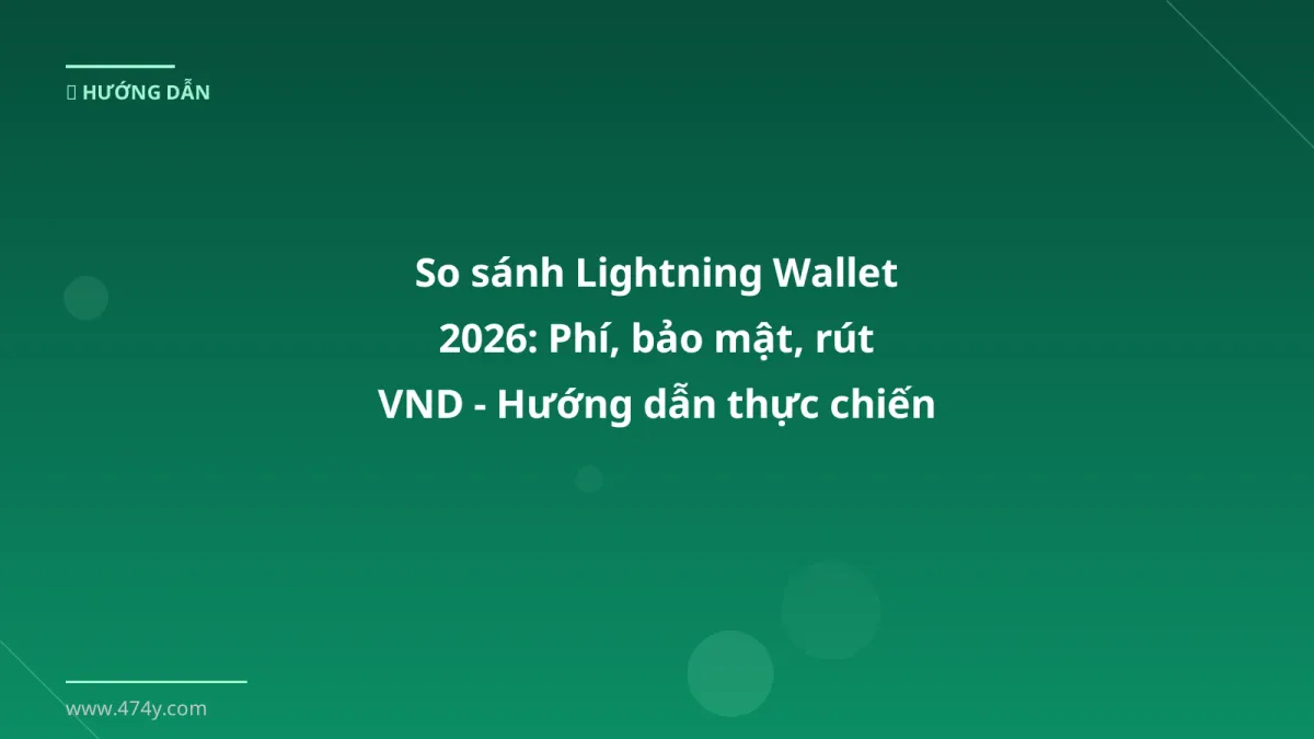 So sánh Lightning Wallet 2026: Phí, bảo mật, rút VND - Hướng dẫn thực chiến