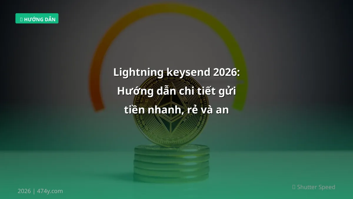 Lightning keysend 2026: Hướng dẫn chi tiết gửi tiền nhanh, rẻ và an toàn